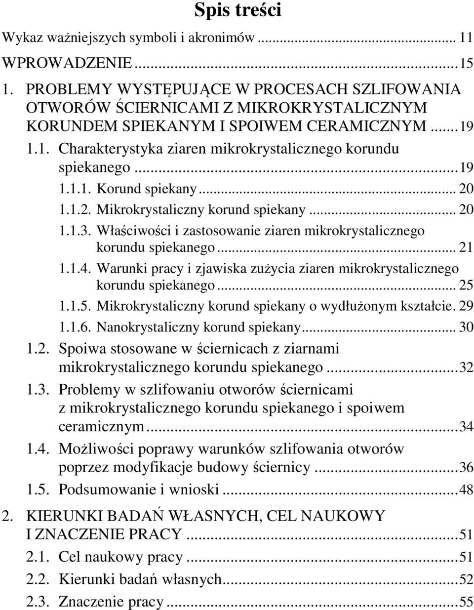 .. 19 1.1.1. Korund spiekany... 20 1.1.2. Mikrokrystaliczny korund spiekany... 20 1.1.3. Właściwości i zastosowanie ziaren mikrokrystalicznego korundu spiekanego... 21 1.1.4.