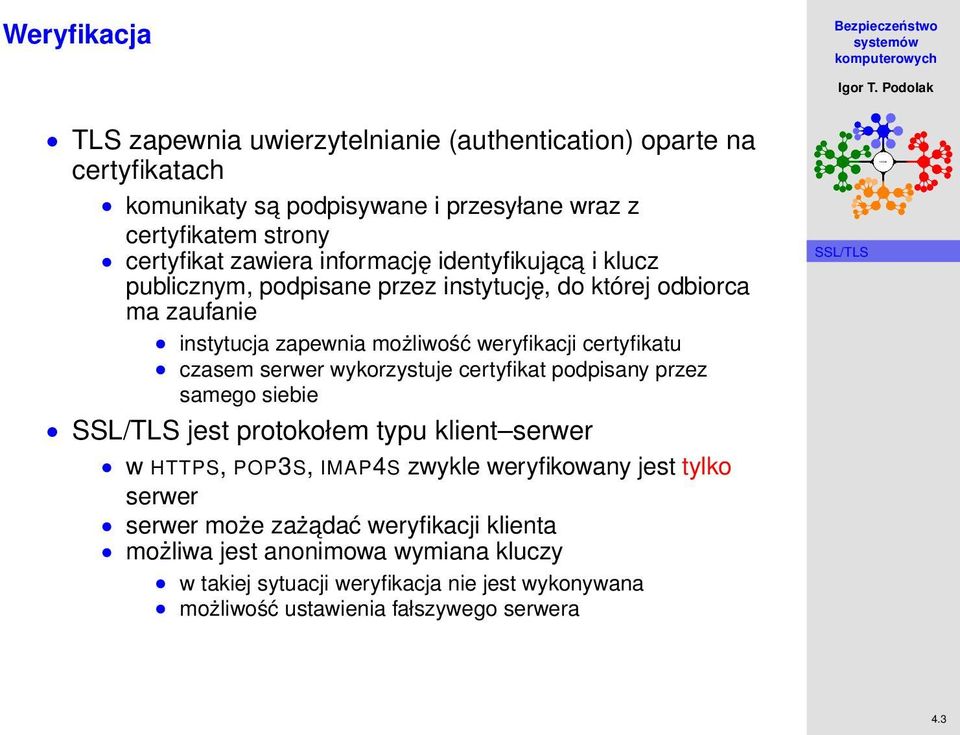 certyfikatu czasem serwer wykorzystuje certyfikat podpisany przez samego siebie jest protokołem typu klient serwer w HTTPS, POP3S, IMAP4S zwykle weryfikowany jest