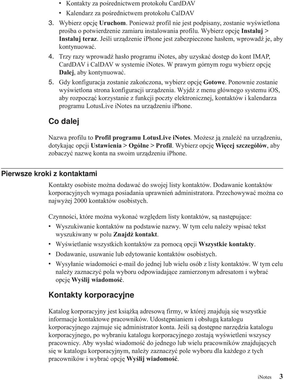 Jeśli urządzenie iphone jest zabezpieczone hasłem, wprowadź je, aby kontynuować. 4. Trzy razy wprowadź hasło programu inotes, aby uzyskać dostęp do kont IMAP, CardDAV i CalDAV w systemie inotes.