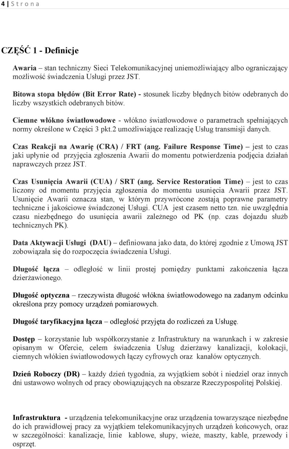 Ciemne włókno światłowodowe - włókno światłowodowe o parametrach spełniających normy określone w Części 3 pkt.2 umożliwiające realizację Usług transmisji danych.