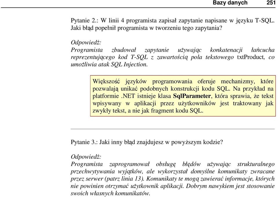 Większość języków programowania oferuje mechanizmy, które pozwalają unikać podobnych konstrukcji kodu SQL. Na przykład na platformie.