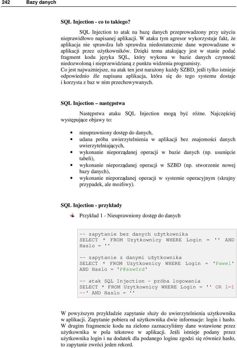 Dzięki temu atakujący jest w stanie podać fragment kodu języka SQL, który wykona w bazie danych czynność niedozwoloną i nieprzewidzianą z punktu widzenia programisty.