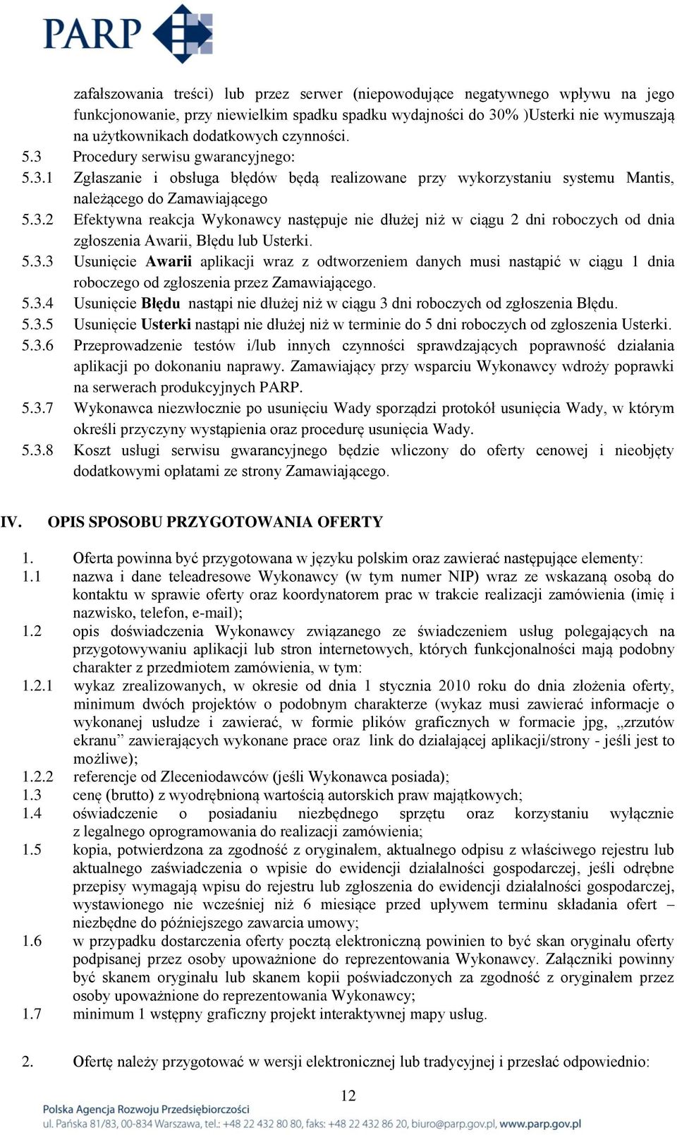 5.3.3 Usunięcie Awarii aplikacji wraz z odtworzeniem danych musi nastąpić w ciągu 1 dnia roboczego od zgłoszenia przez Zamawiającego. 5.3.4 Usunięcie Błędu nastąpi nie dłużej niż w ciągu 3 dni roboczych od zgłoszenia Błędu.