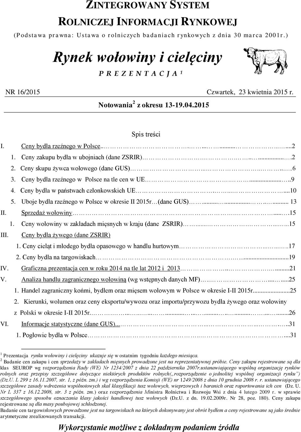 Ceny zakupu bydła w ubojniach (dane ZSRIR)........2 2. Ceny skupu żywca wołowego (dane GUS).........6 3. Ceny bydła rzeźnego w Polsce na tle cen w UE......9 4. Ceny bydła w państwach członkowskich UE.