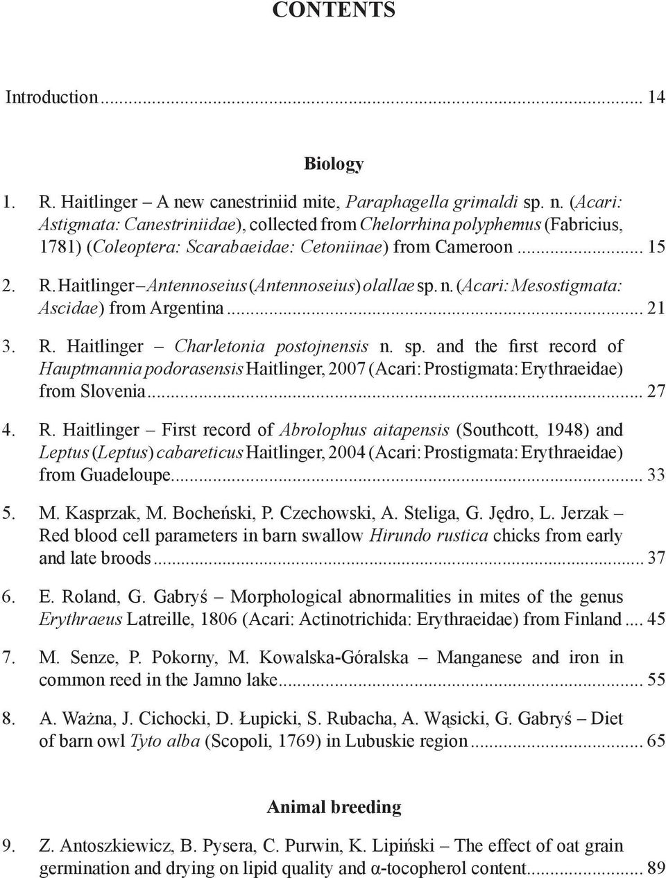 .. 15 2. R. Haitlinger Antennoseius (Antennoseius) olallae sp. n. (Acari: Mesostigmata: Ascidae) from Argentina... 21 3. R. Haitlinger Charletonia postojnensis n. sp. and the first record of Hauptmannia podorasensis Haitlinger, 2007 (Acari: Prostigmata: Erythraeidae) from Slovenia.