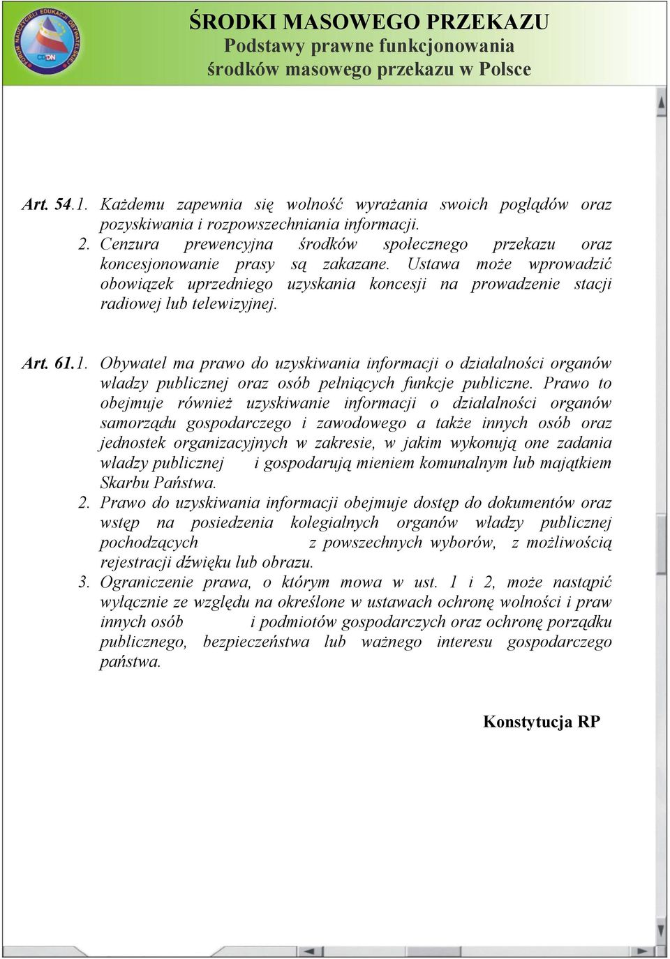 Ustawa może wprowadzić obowiązek uprzedniego uzyskania koncesji na prowadzenie stacji radiowej lub telewizyjnej. Art. 61.