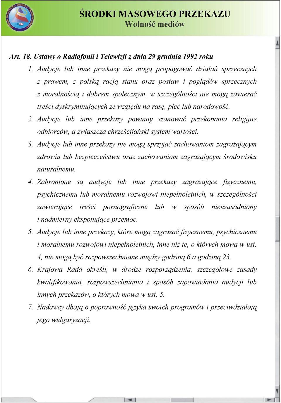 zawierać treści dyskryminujących ze względu na rasę, płeć lub narodowość. 2. Audycje lub inne przekazy powinny szanować przekonania religijne odbiorców, a zwłaszcza chrześcijański system wartości. 3.