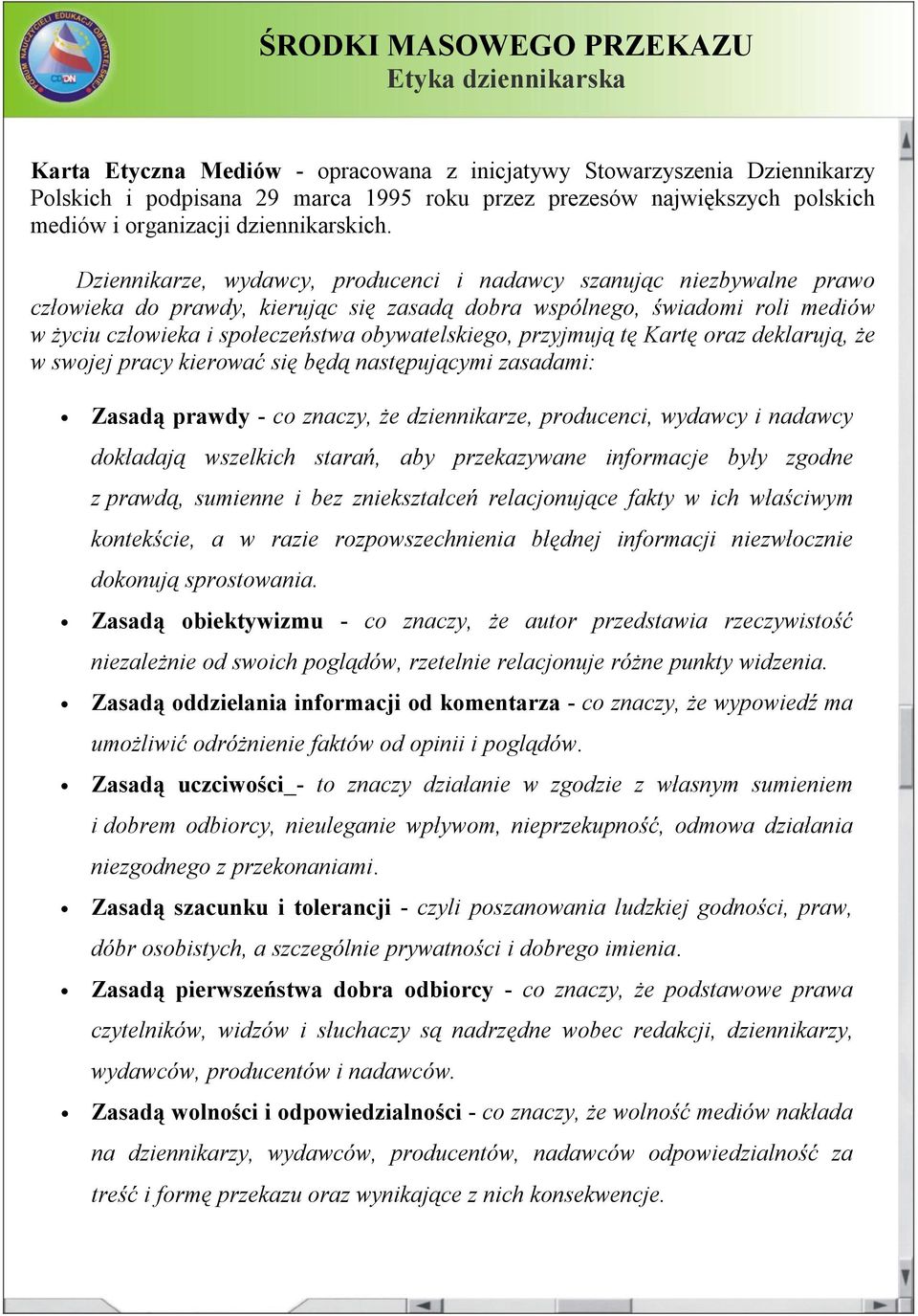 Dziennikarze, wydawcy, producenci i nadawcy szanując niezbywalne prawo człowieka do prawdy, kierując się zasadą dobra wspólnego, świadomi roli mediów w życiu człowieka i społeczeństwa obywatelskiego,