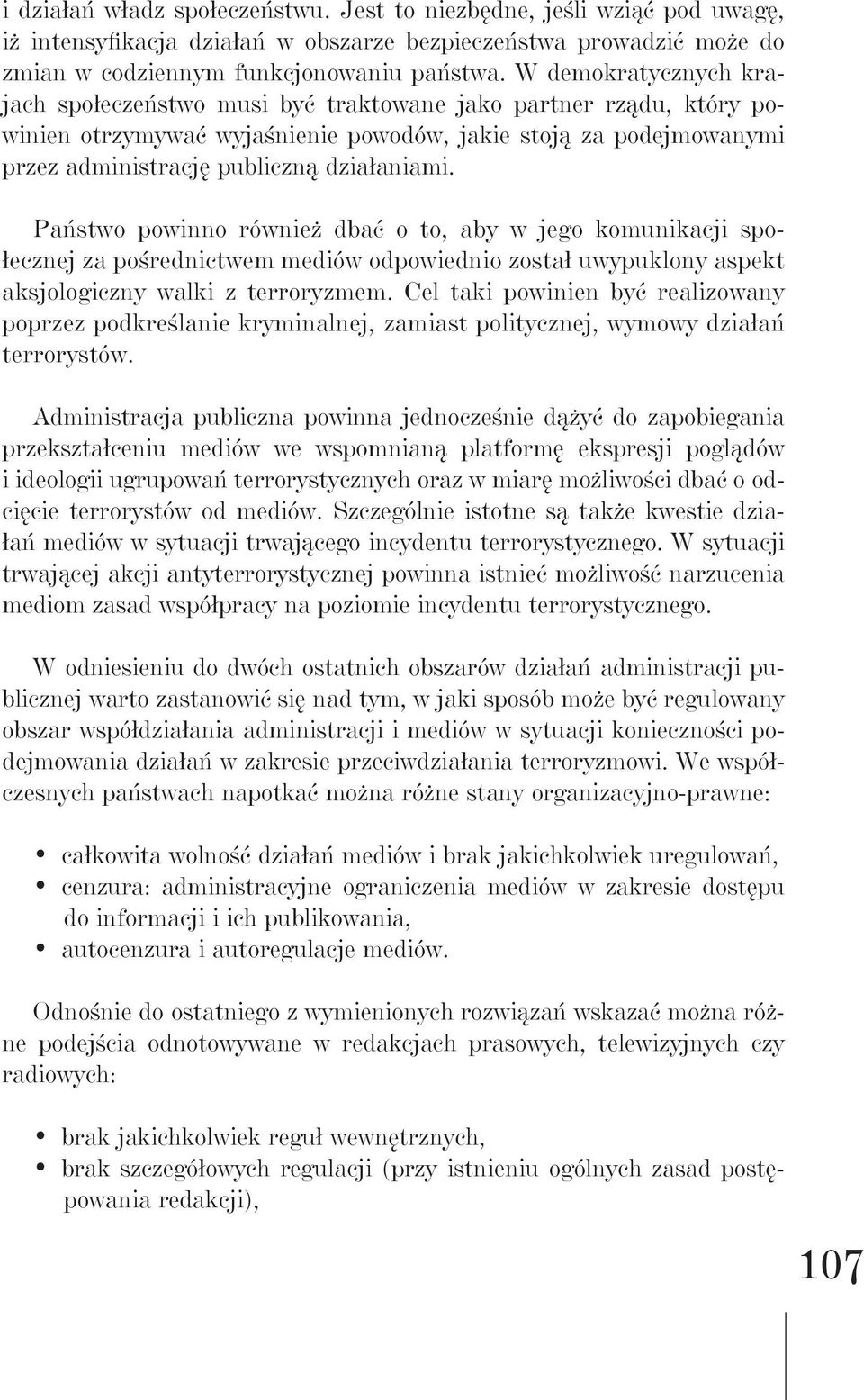 Państwo powinno również dbać o to, aby w jego komunikacji społecznej za pośrednictwem mediów odpowiednio został uwypuklony aspekt aksjologiczny walki z terroryzmem.