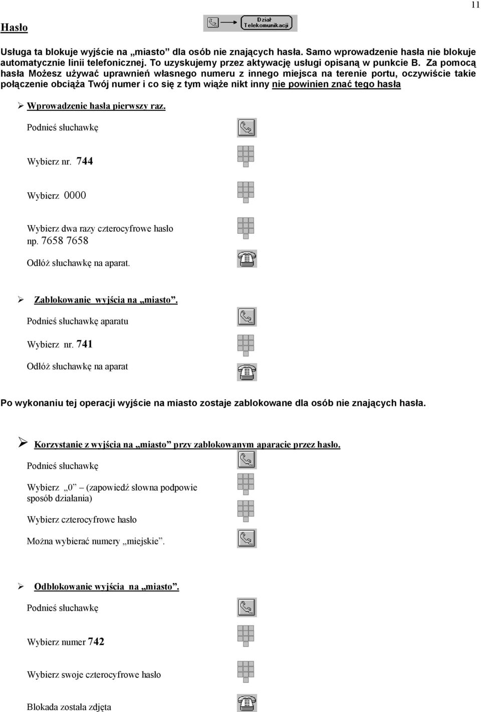 Za pomocą hasła Możesz używać uprawnień własnego numeru z innego miejsca na terenie portu, oczywiście takie połączenie obciąża Twój numer i co się z tym wiąże nikt inny nie powinien znać tego hasła