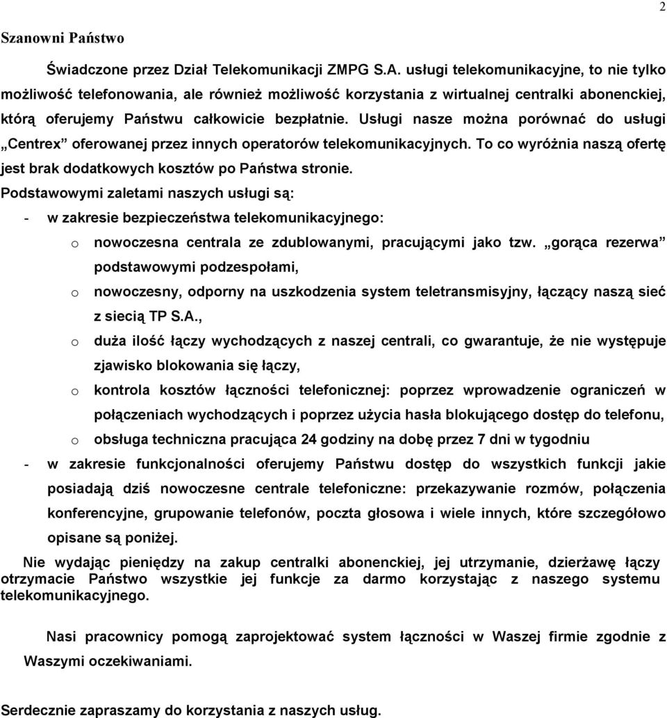 Usługi nasze można porównać do usługi Centrex oferowanej przez innych operatorów telekomunikacyjnych. To co wyróżnia naszą ofertę jest brak dodatkowych kosztów po Państwa stronie.