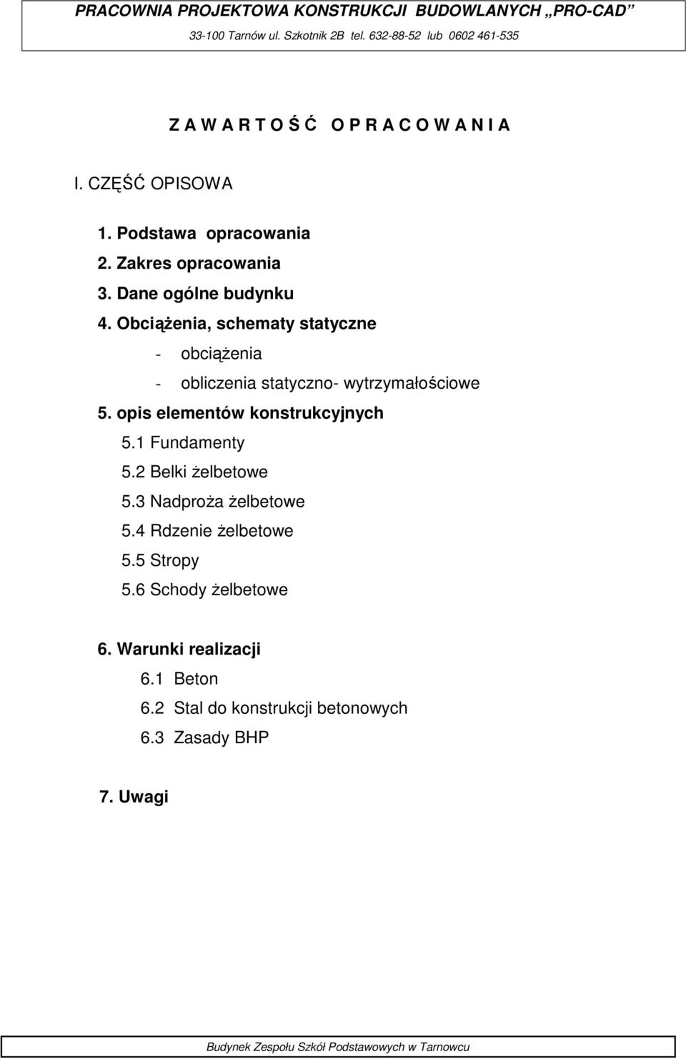 Dane ogólne budynku 4. ObciąŜenia, schematy statyczne - obciąŝenia - obliczenia statyczno- wytrzymałościowe 5. opis elementów konstrukcyjnych 5.