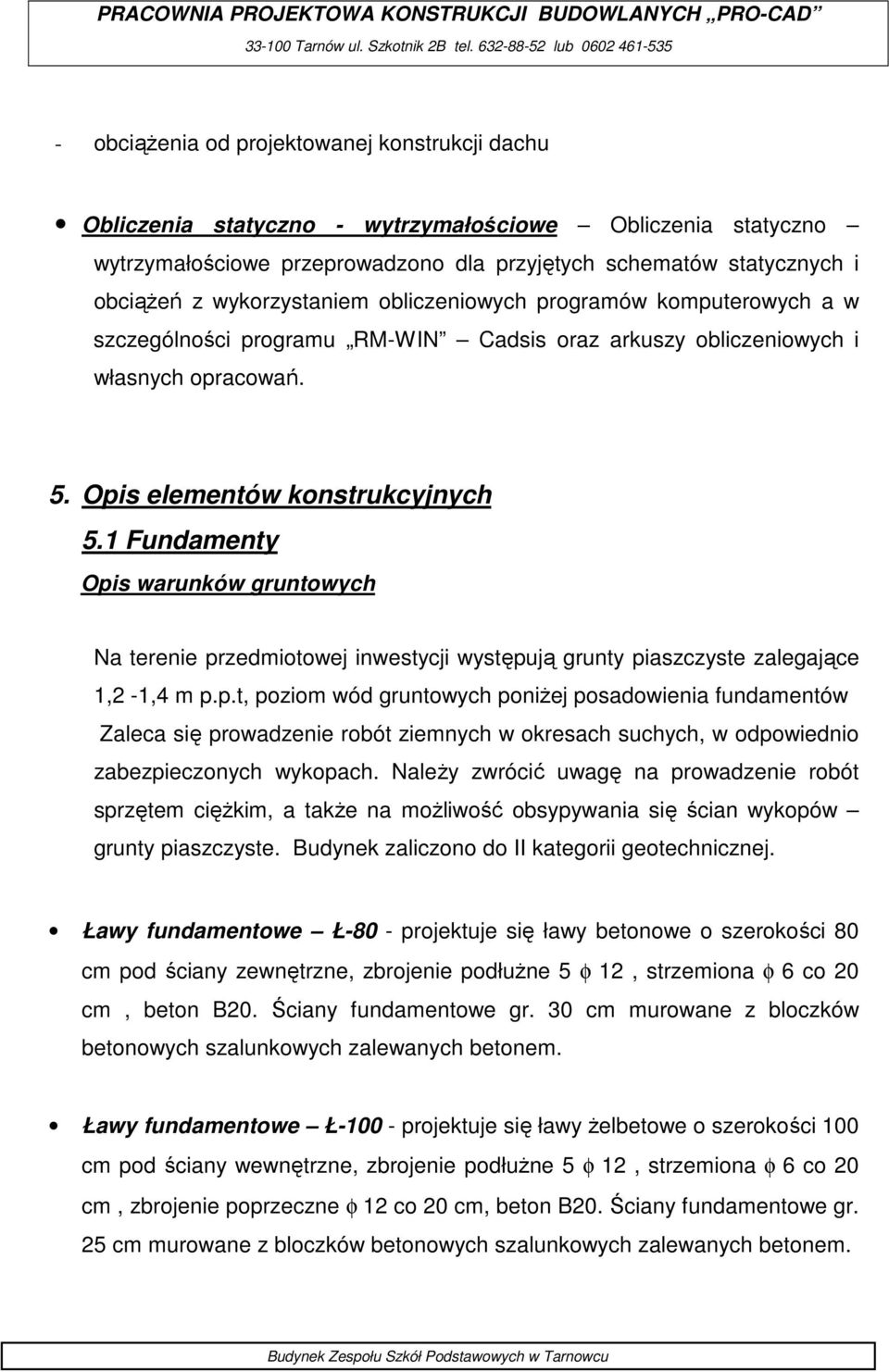 statycznych i obciąŝeń z wykorzystaniem obliczeniowych programów komputerowych a w szczególności programu RM-WIN Cadsis oraz arkuszy obliczeniowych i własnych opracowań. 5.