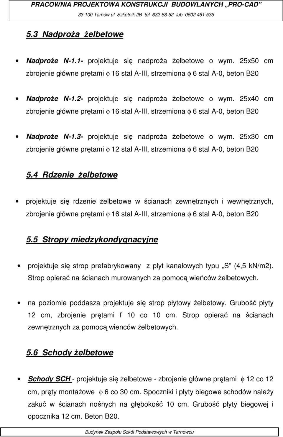 25x40 cm zbrojenie główne prętami φ 16 stal A-III, strzemiona φ 6 stal A-0, beton B20 NadproŜe N-1.3- projektuje się nadproŝa Ŝelbetowe o wym.