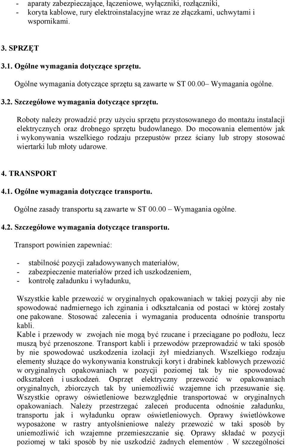 Roboty należy prowadzić przy użyciu sprzętu przystosowanego do montażu instalacji elektrycznych oraz drobnego sprzętu budowlanego.