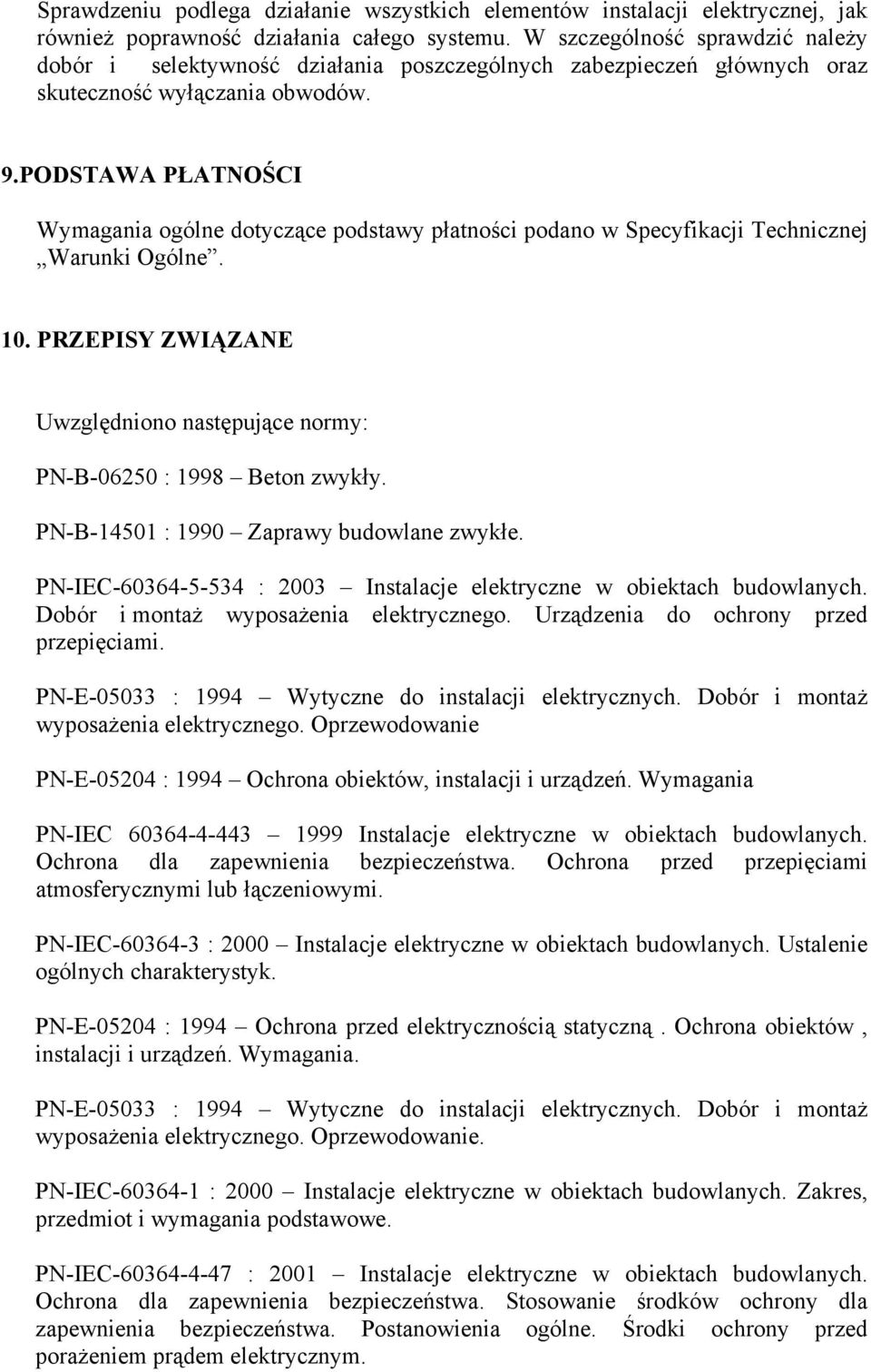 PODSTAWA PŁATNOŚCI Wymagania ogólne dotyczące podstawy płatności podano w Specyfikacji Technicznej Warunki Ogólne. 10. PRZEPISY ZWIĄZANE Uwzględniono następujące normy: PN-B-06250 : 1998 Beton zwykły.