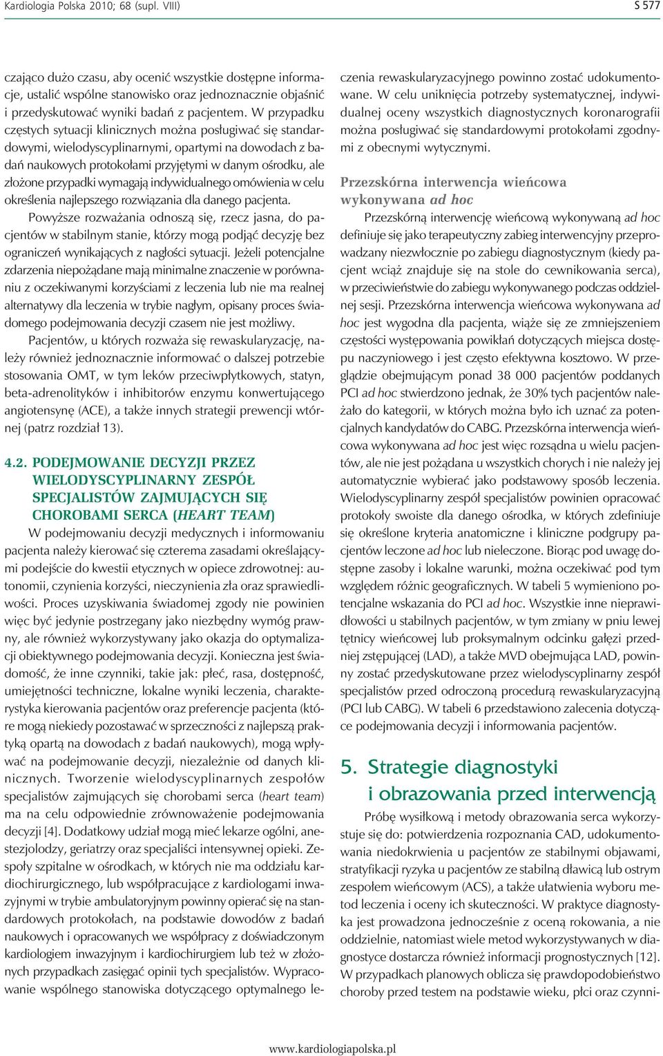 W przypadku częstych sytuacji klinicznych można posługiwać się standardowymi, wielodyscyplinarnymi, opartymi na dowodach z badań naukowych protokołami przyjętymi w danym ośrodku, ale złożone