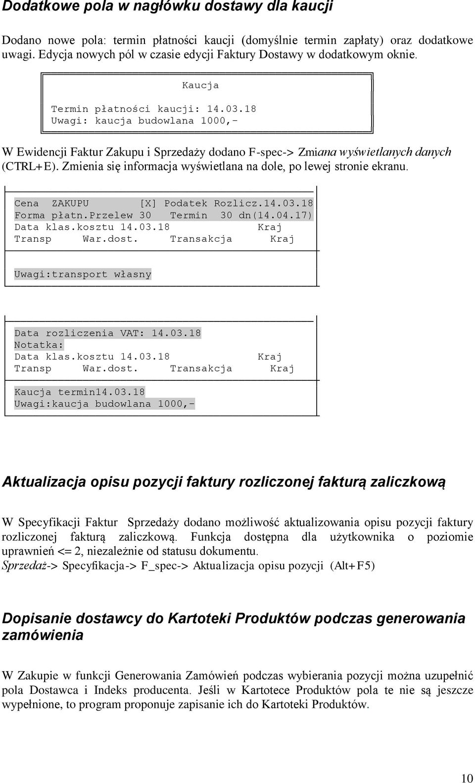 18 Uwagi: kaucja budowlana 1000,- W Ewidencji Faktur Zakupu i Sprzedaży dodano F-spec-> Zmiana wyświetlanych danych (CTRL+E). Zmienia się informacja wyświetlana na dole, po lewej stronie ekranu.