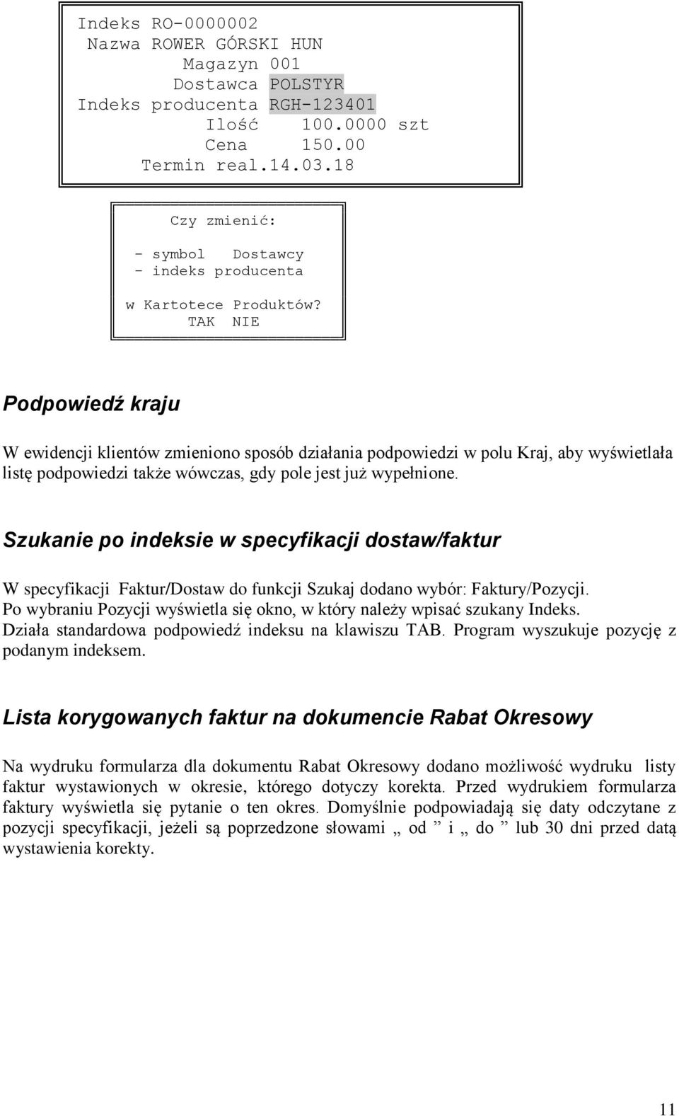 TAK NIE Podpowiedź kraju W ewidencji klientów zmieniono sposób działania podpowiedzi w polu Kraj, aby wyświetlała listę podpowiedzi także wówczas, gdy pole jest już wypełnione.