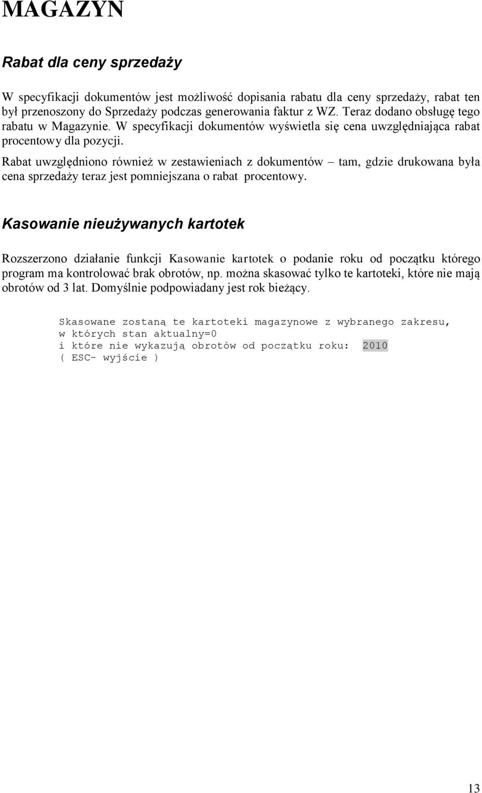 Rabat uwzględniono również w zestawieniach z dokumentów tam, gdzie drukowana była cena sprzedaży teraz jest pomniejszana o rabat procentowy.