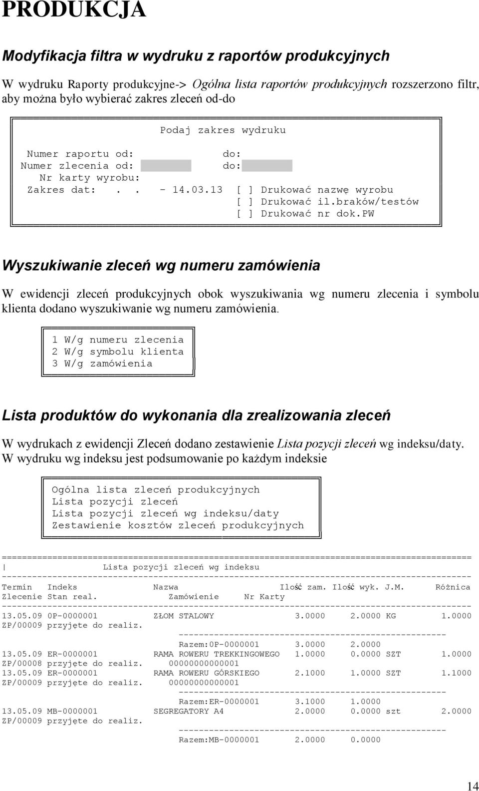 pw Wyszukiwanie zleceń wg numeru zamówienia W ewidencji zleceń produkcyjnych obok wyszukiwania wg numeru zlecenia i symbolu klienta dodano wyszukiwanie wg numeru zamówienia.