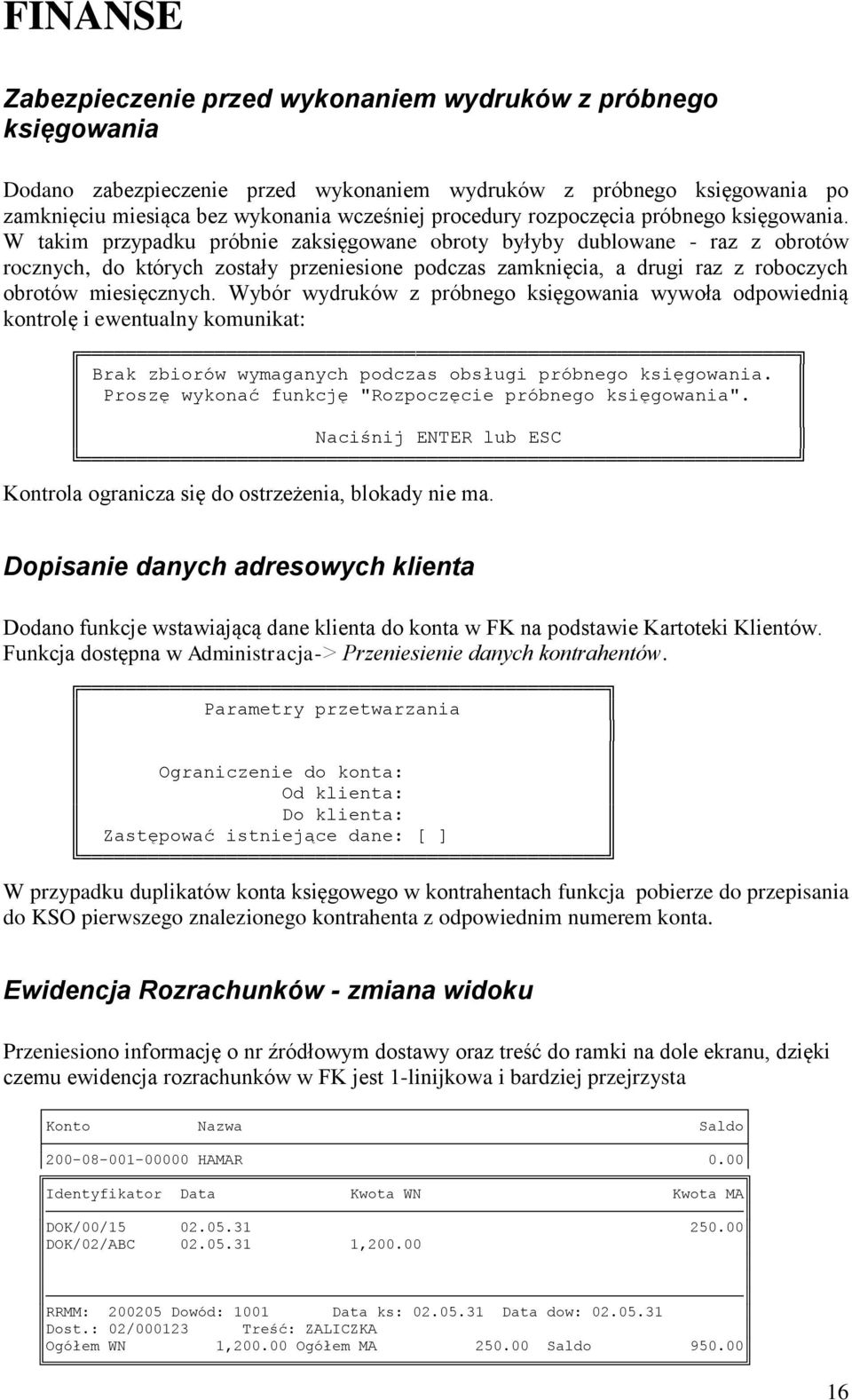 W takim przypadku próbnie zaksięgowane obroty byłyby dublowane - raz z obrotów rocznych, do których zostały przeniesione podczas zamknięcia, a drugi raz z roboczych obrotów miesięcznych.