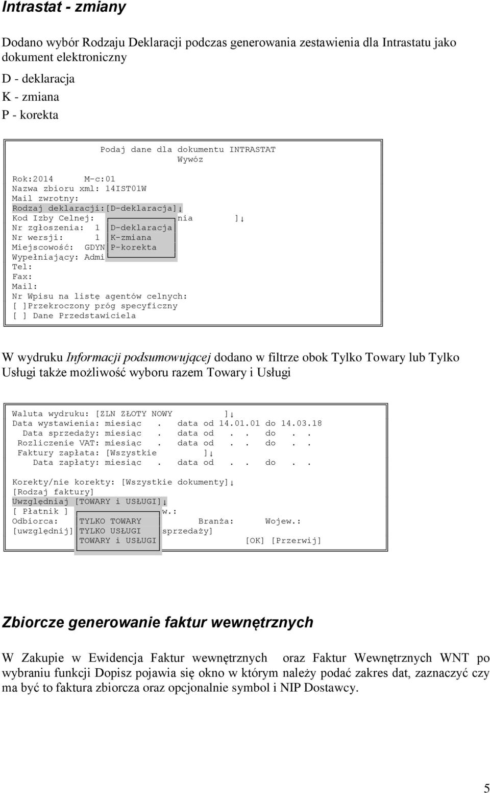 Wypełniający: Admi Tel: Fax: Mail: Nr Wpisu na listę agentów celnych: [ ]Przekroczony próg specyficzny [ ] Dane Przedstawiciela W wydruku Informacji podsumowującej dodano w filtrze obok Tylko Towary