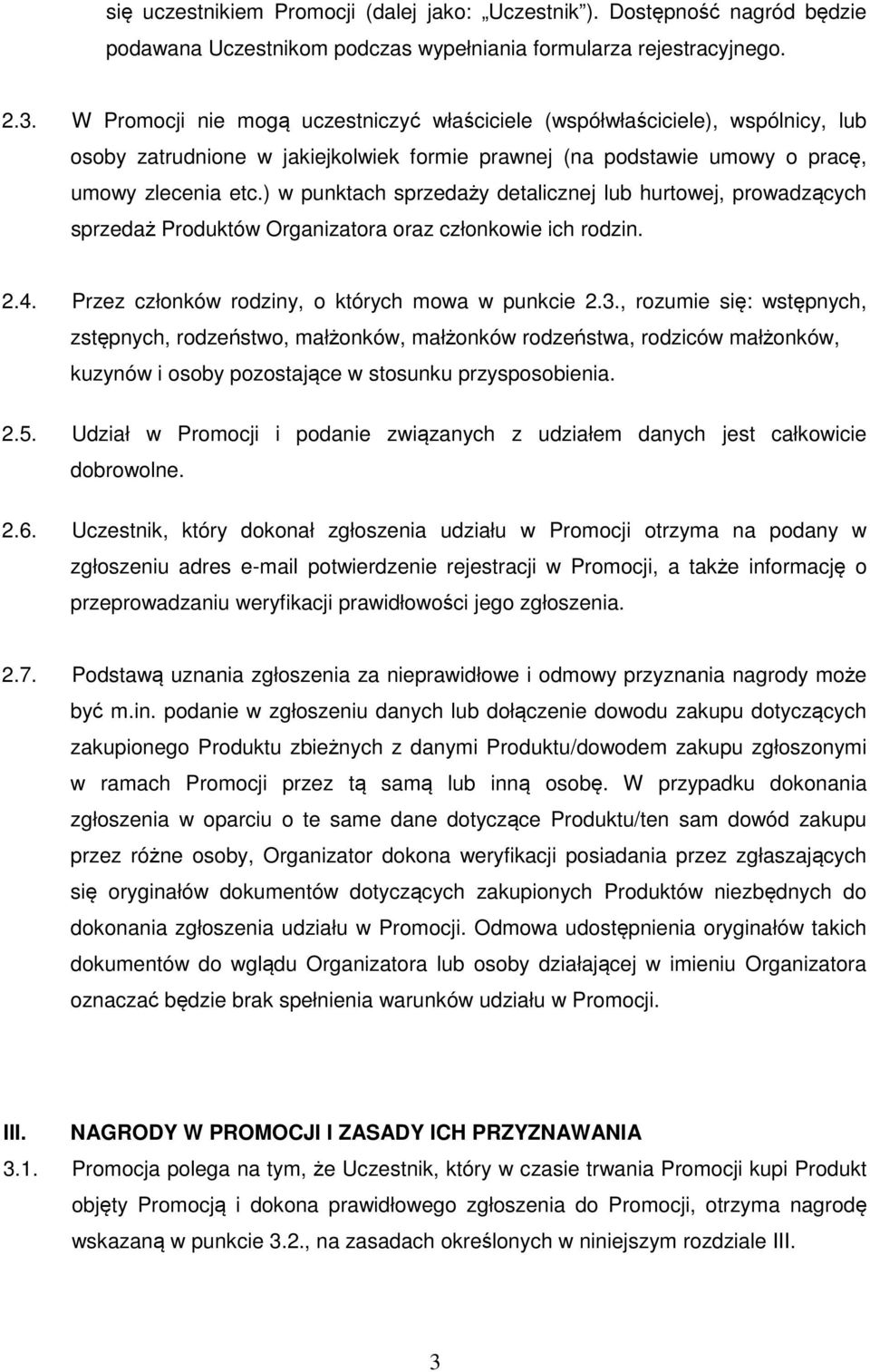 ) w punktach sprzedaży detalicznej lub hurtowej, prowadzących sprzedaż Produktów Organizatora oraz członkowie ich rodzin. 2.4. Przez członków rodziny, o których mowa w punkcie 2.3.