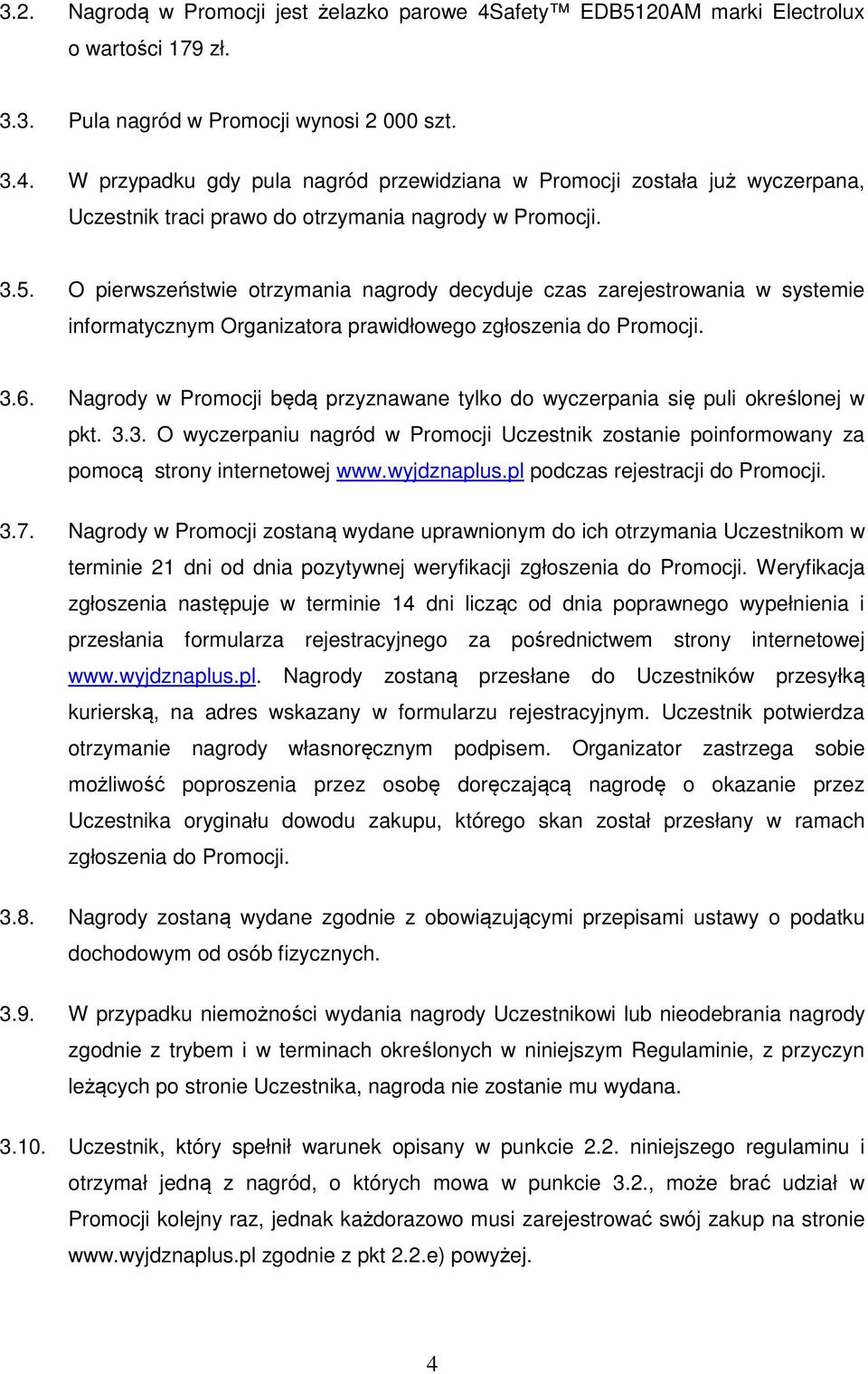 Nagrody w Promocji będą przyznawane tylko do wyczerpania się puli określonej w pkt. 3.3. O wyczerpaniu nagród w Promocji Uczestnik zostanie poinformowany za pomocą strony internetowej www.wyjdznaplus.