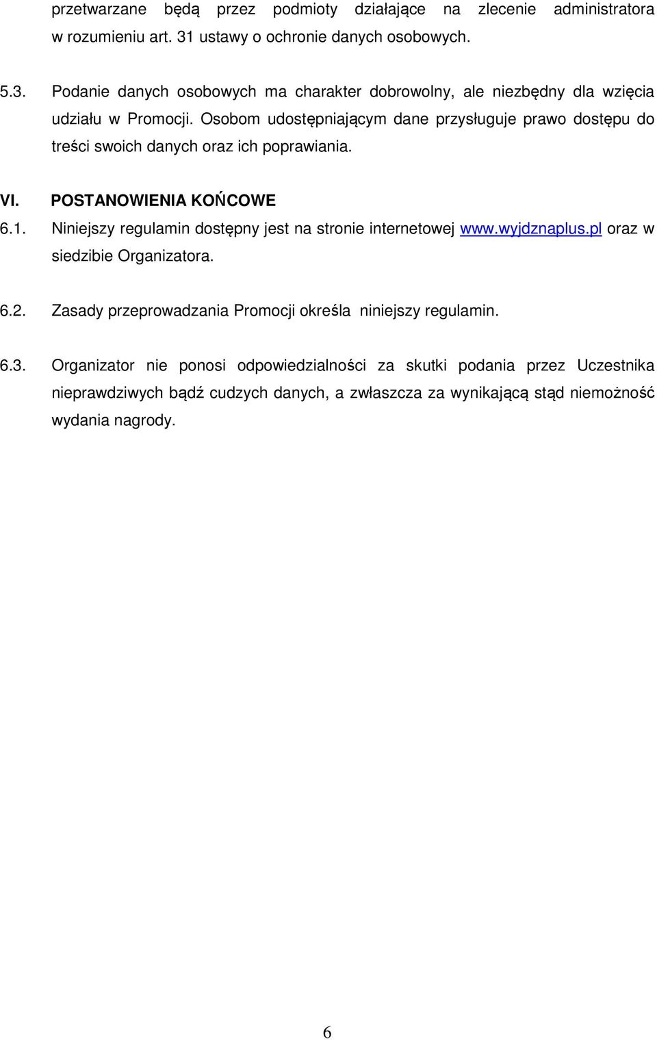 Osobom udostępniającym dane przysługuje prawo dostępu do treści swoich danych oraz ich poprawiania. VI. POSTANOWIENIA KOŃCOWE 6.1.