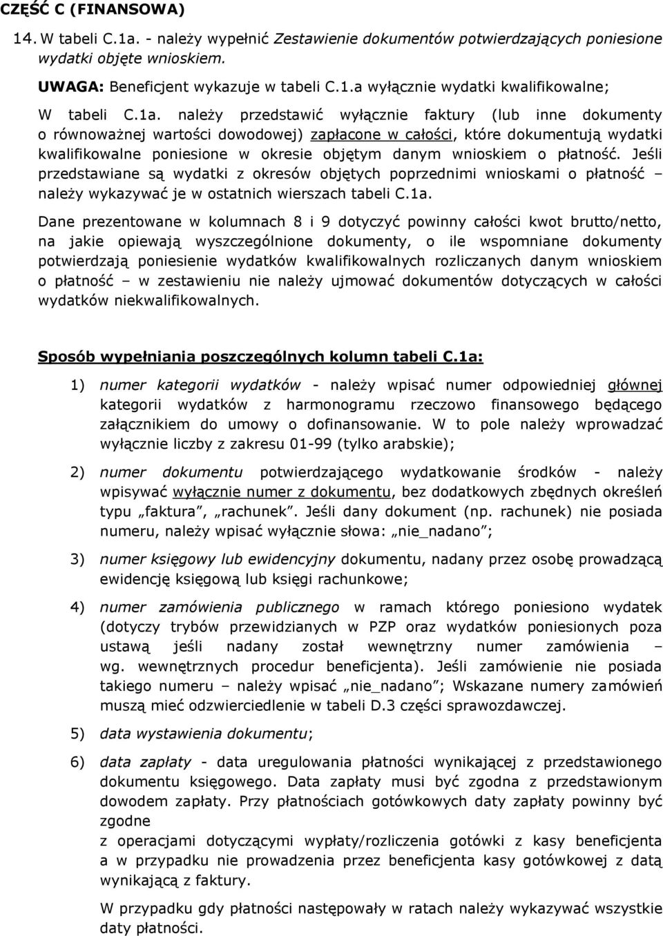 wnioskiem o płatność. Jeśli przedstawiane są wydatki z okresów objętych poprzednimi wnioskami o płatność należy wykazywać je w ostatnich wierszach tabeli C.1a.