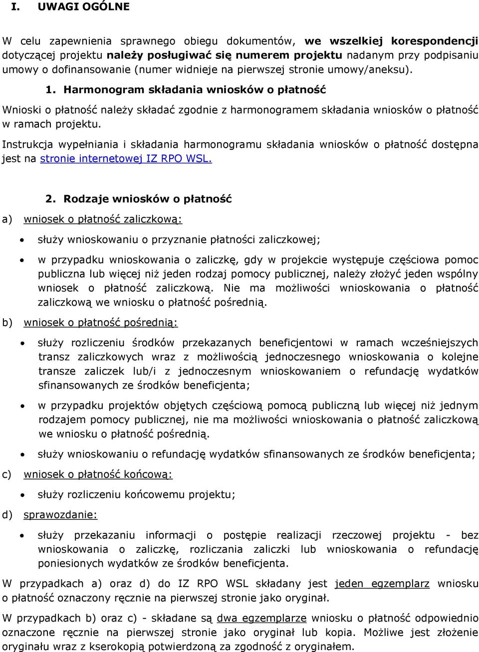 Harmonogram składania wniosków o płatność Wnioski o płatność należy składać zgodnie z harmonogramem składania wniosków o płatność w ramach projektu.