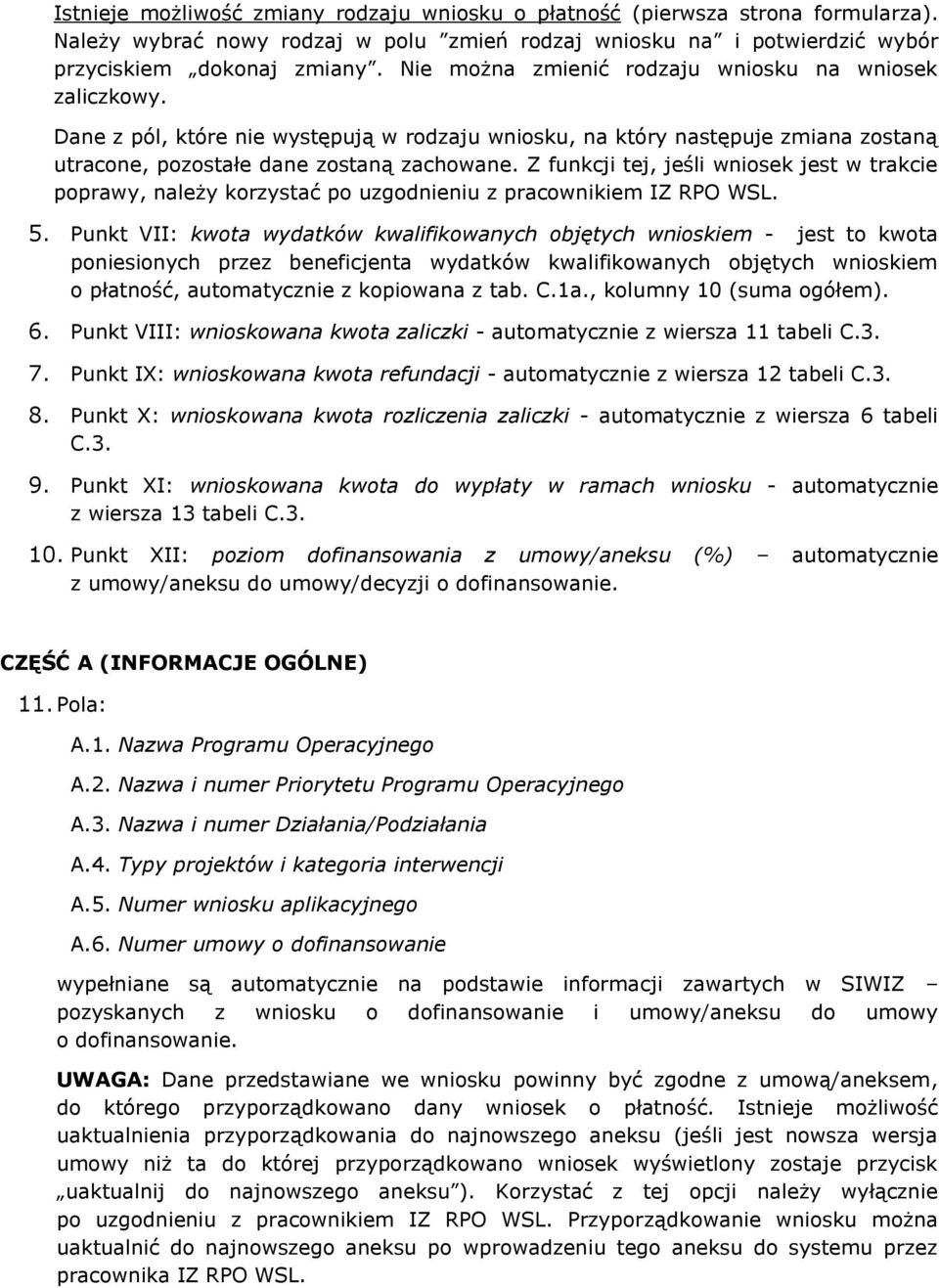 Z funkcji tej, jeśli wniosek jest w trakcie poprawy, należy korzystać po uzgodnieniu z pracownikiem IZ RPO WSL. 5.