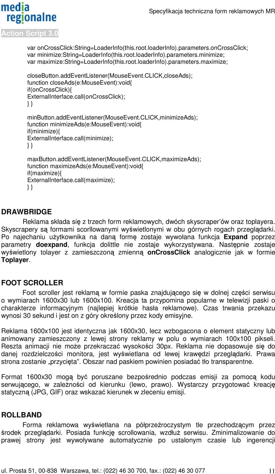 addeventlistener(mouseevent.click,minimizeads); function minimizeads(e:mouseevent):void{ if(minimize){ ExternalInterface.call(minimize); maxbutton.addeventlistener(mouseevent.click,maximizeads); function maximizeads(e:mouseevent):void{ if(maximize){ ExternalInterface.