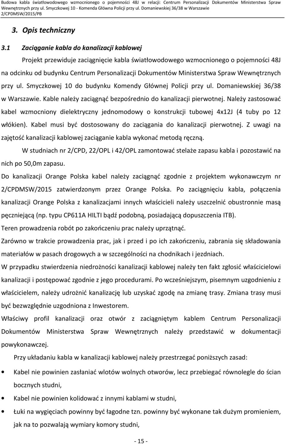 Spraw Wewnętrznych przy ul. Smyczkowej 10 do budynku Komendy Głównej Policji przy ul. Domaniewskiej 36/38 w Warszawie. Kable należy zaciągnąć bezpośrednio do kanalizacji pierwotnej.