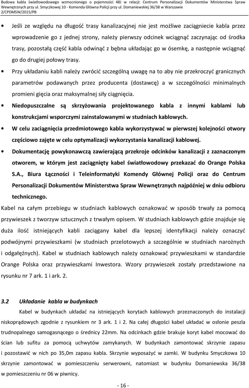 Przy układaniu kabli należy zwrócić szczególną uwagę na to aby nie przekroczyć granicznych parametrów podawanych przez producenta (dostawcę) a w szczególności minimalnych promieni gięcia oraz