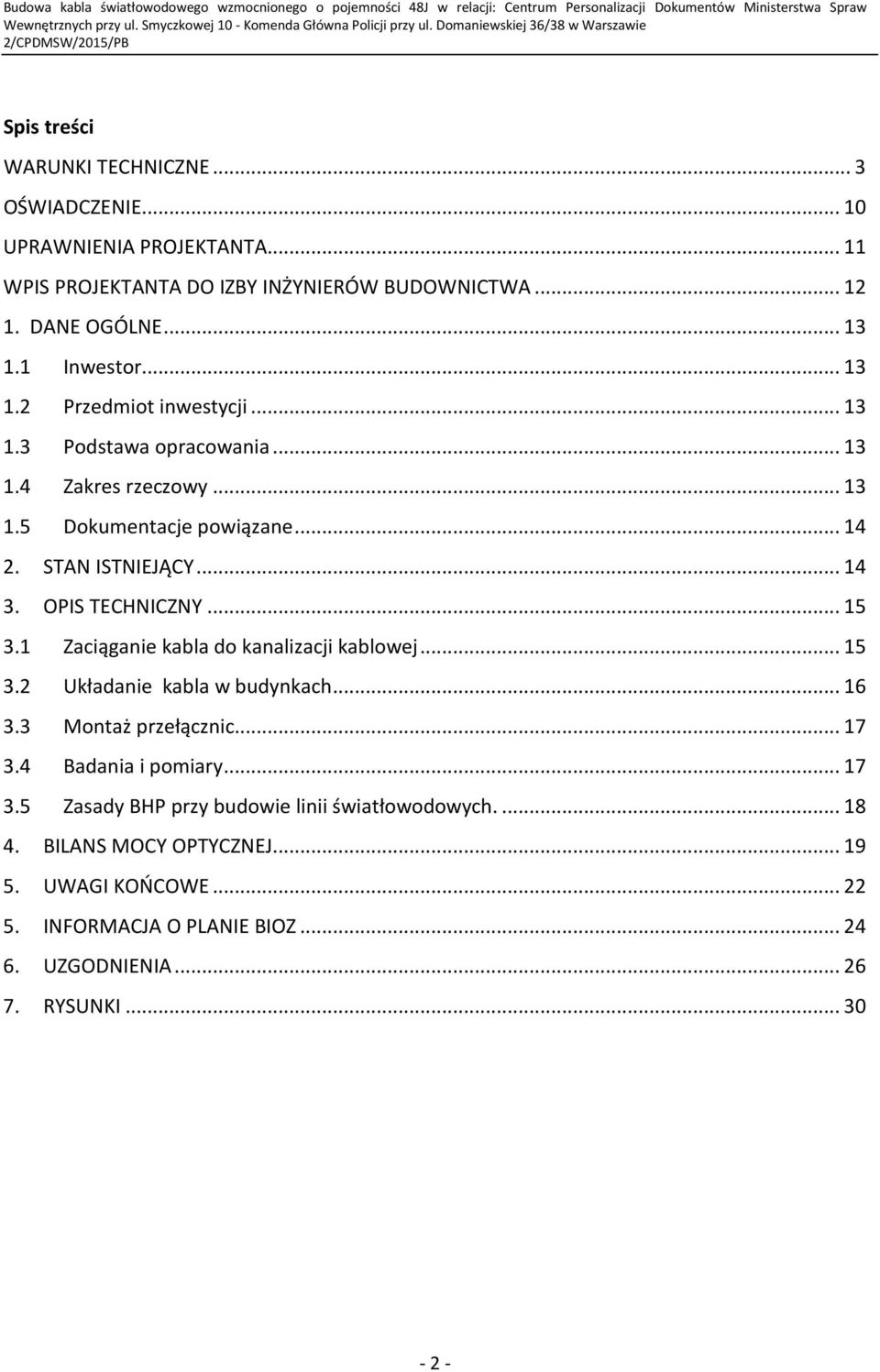 OPIS TECHNICZNY... 15 3.1 Zaciąganie kabla do kanalizacji kablowej... 15 3.2 Układanie kabla w budynkach... 16 3.3 Montaż przełącznic... 17 3.