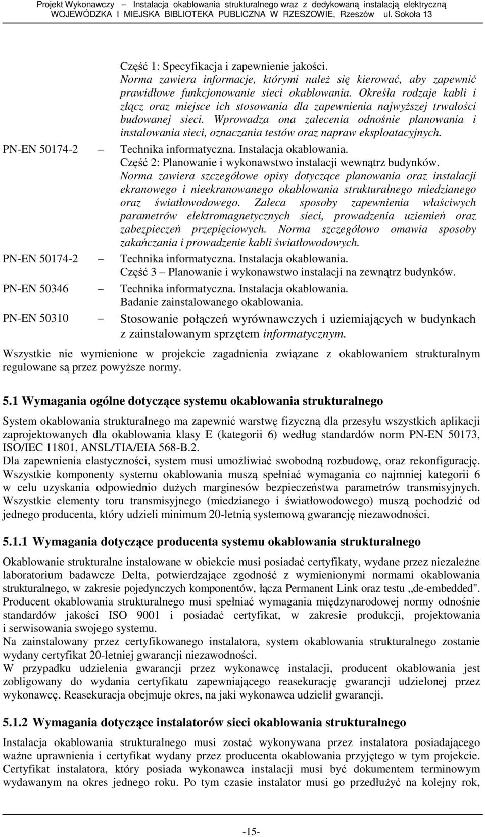 Określa rodzaje kabli i złącz oraz miejsce ich stosowania dla zapewnienia najwyŝszej trwałości budowanej sieci.