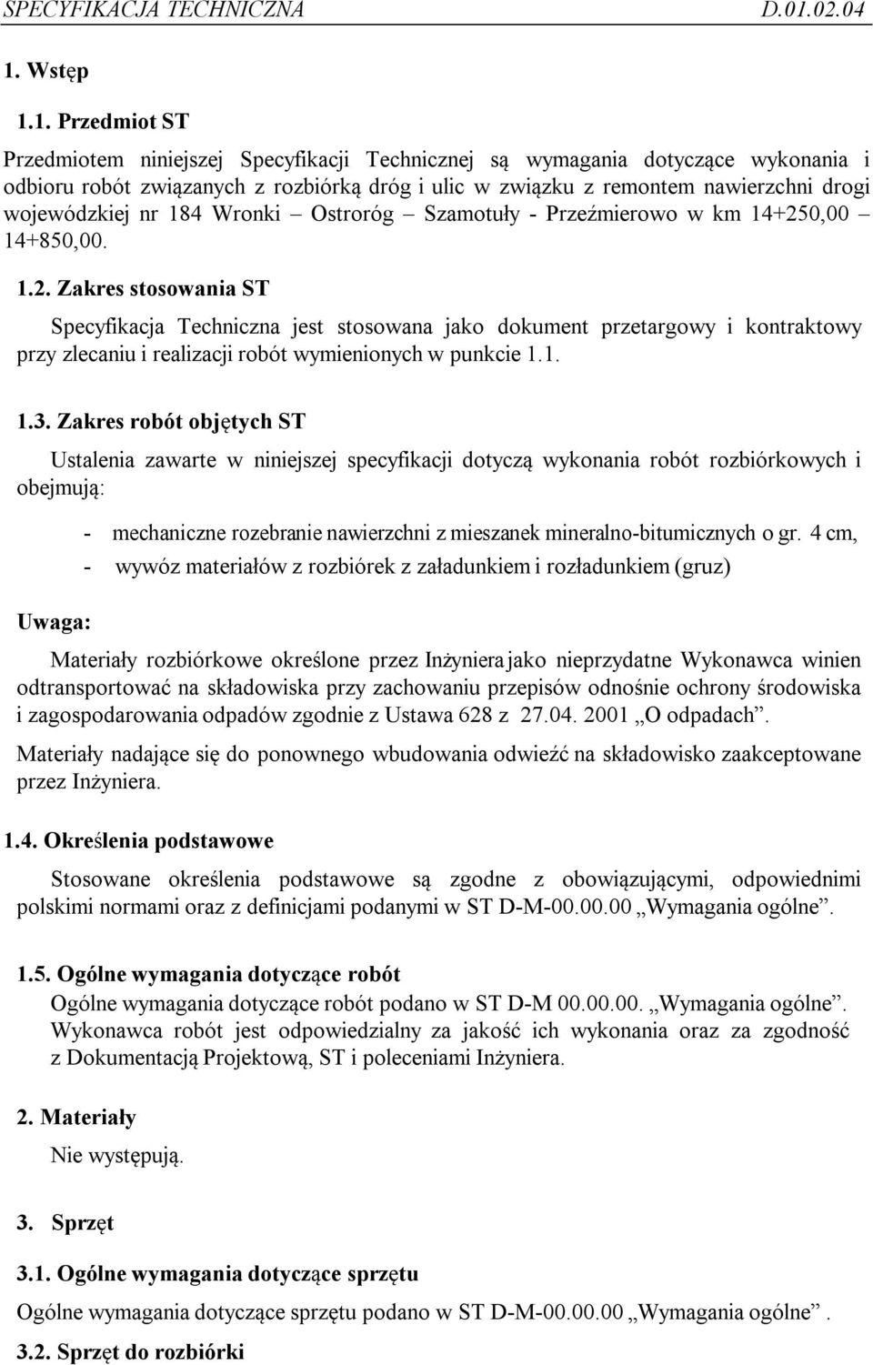0,00 14+850,00. 1.2. Zakres stosowania ST Specyfikacja Techniczna jest stosowana jako dokument przetargowy i kontraktowy przy zlecaniu i realizacji robót wymienionych w punkcie 1.1. 1.3.