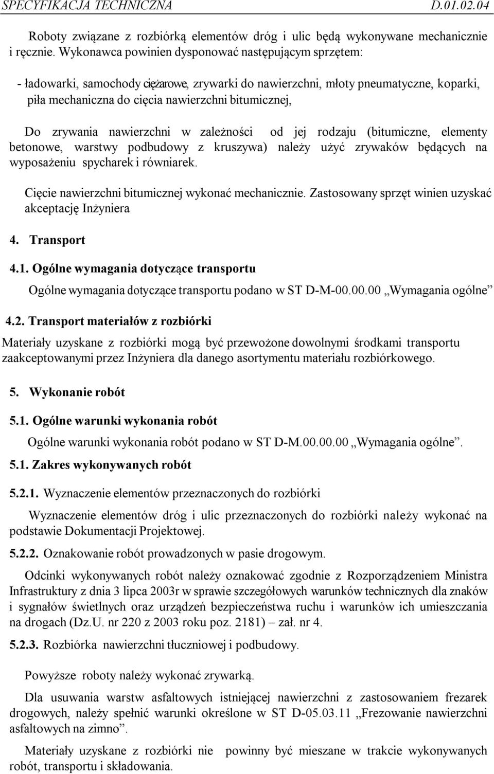 zrywania nawierzchni w zależności od jej rodzaju (bitumiczne, elementy betonowe, warstwy podbudowy z kruszywa) należy użyć zrywaków będących na wyposażeniu spycharek i równiarek.