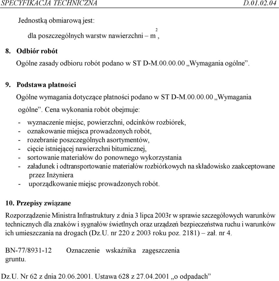 Cena wykonania robót obejmuje: - wyznaczenie miejsc, powierzchni, odcinków rozbiórek, - oznakowanie miejsca prowadzonych robót, - rozebranie poszczególnych asortymentów, - cięcie istniejącej