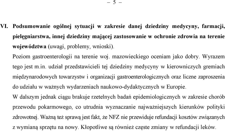 udział przedstawicieli tej dziedziny medycyny w kierowniczych gremiach międzynarodowych towarzystw i organizacji gastroenterologicznych oraz liczne zaproszenia do udziału w ważnych wydarzeniach