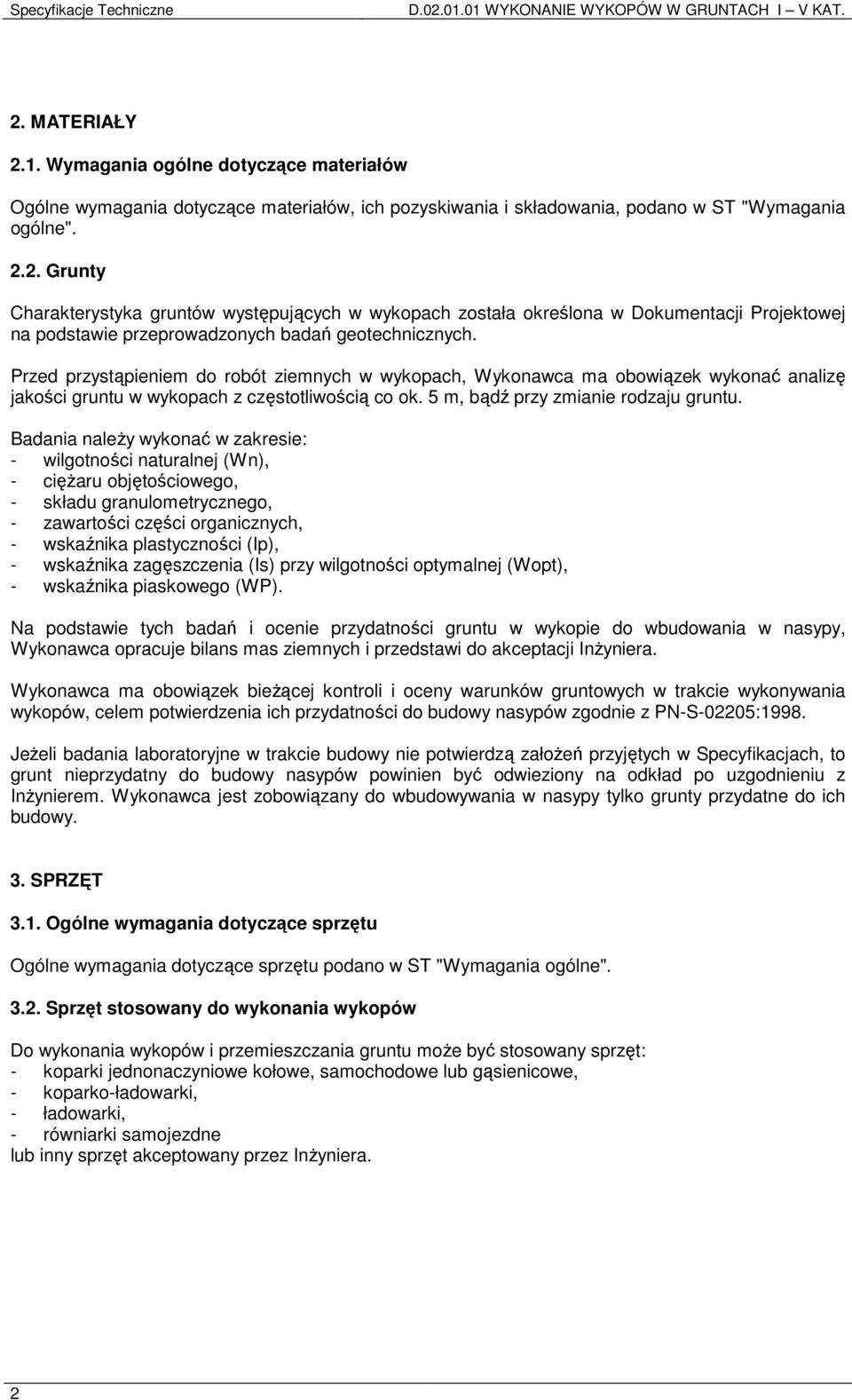 Przed przystąpieniem do robót ziemnych w wykopach, Wykonawca ma obowiązek wykonać analizę jakości gruntu w wykopach z częstotliwością co ok. 5 m, bądź przy zmianie rodzaju gruntu.