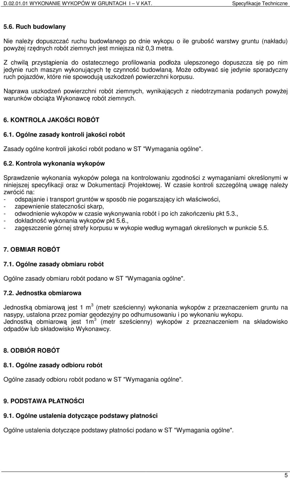 Z chwilą przystąpienia do ostatecznego profilowania podłoża ulepszonego dopuszcza się po nim jedynie ruch maszyn wykonujących tę czynność budowlaną.