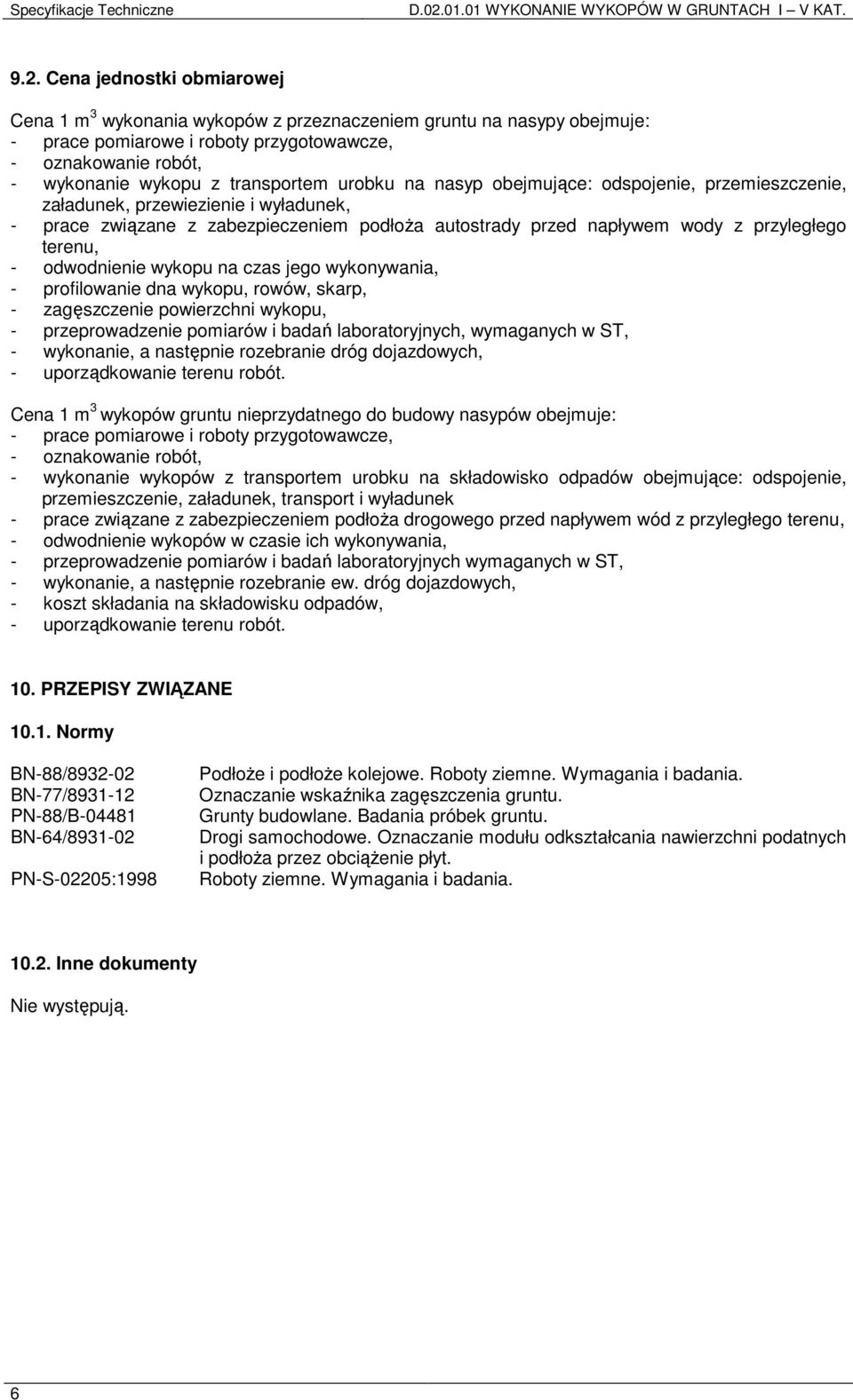 Cena jednostki obmiarowej Cena 1 m 3 wykonania wykopów z przeznaczeniem gruntu na nasypy obejmuje: - prace pomiarowe i roboty przygotowawcze, - oznakowanie robót, - wykonanie wykopu z transportem