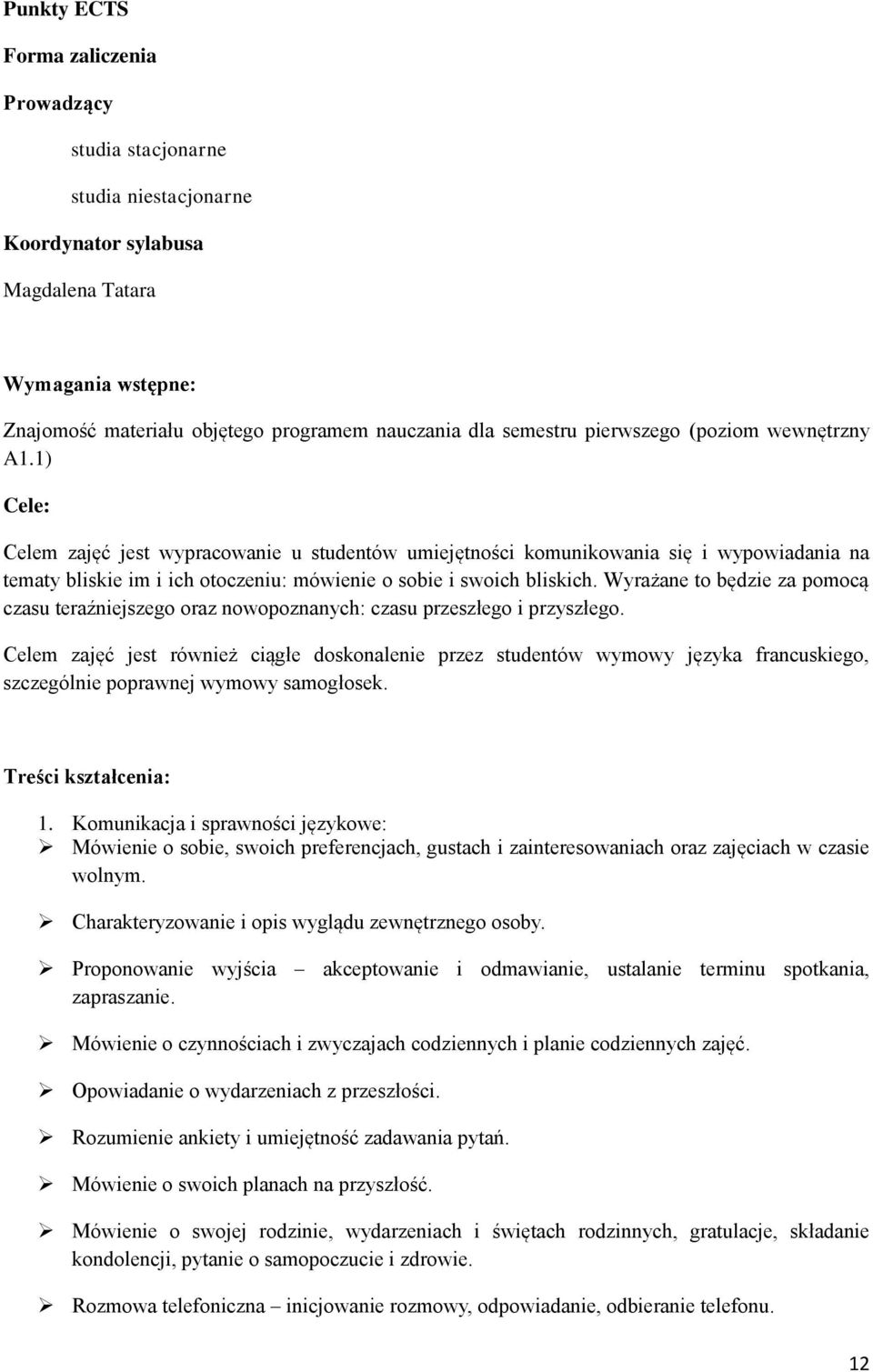 1) Cele: Celem zajęć jest wypracowanie u studentów umiejętności komunikowania się i wypowiadania na tematy bliskie im i ich otoczeniu: mówienie o sobie i swoich bliskich.