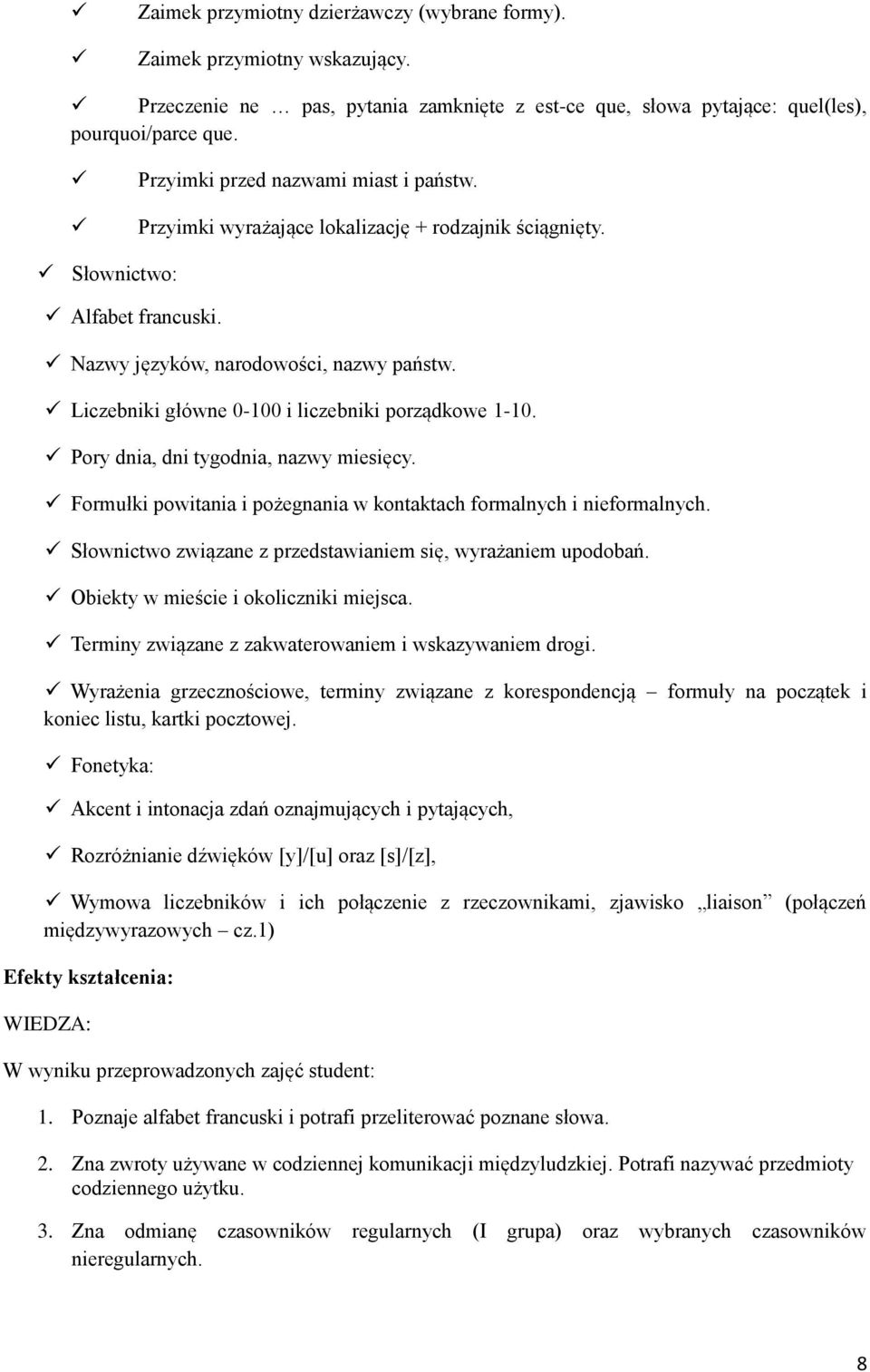 Liczebniki główne 0-100 i liczebniki porządkowe 1-10. Pory dnia, dni tygodnia, nazwy miesięcy. Formułki powitania i pożegnania w kontaktach formalnych i nieformalnych.