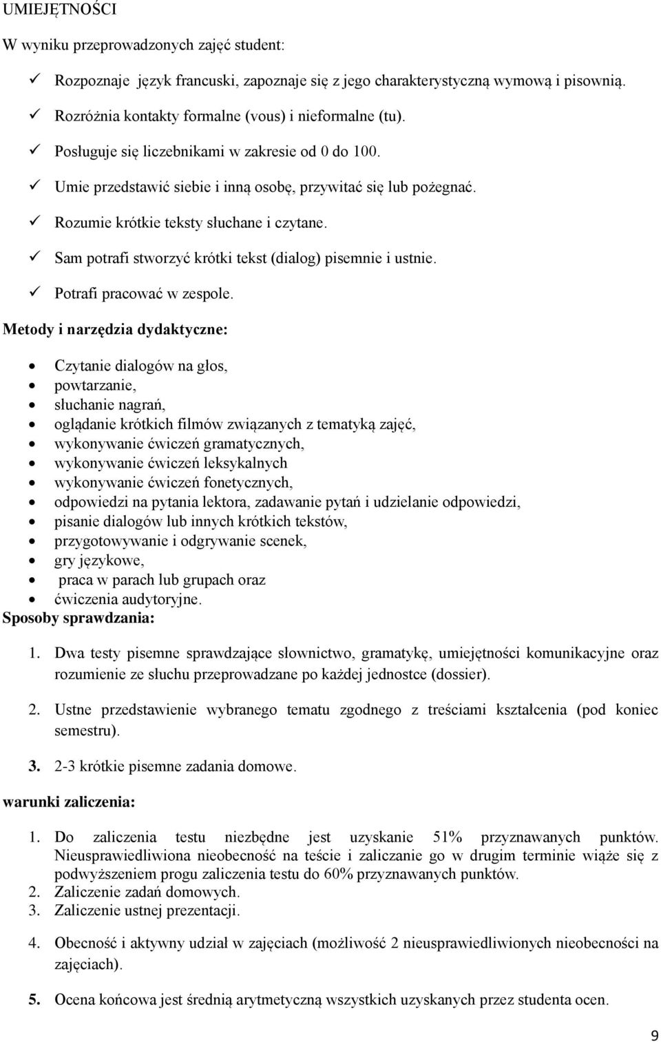 Sam potrafi stworzyć krótki tekst (dialog) pisemnie i ustnie. Potrafi pracować w zespole.