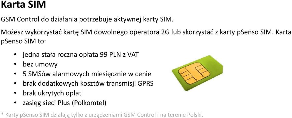Karta psenso SIM to: jedna stała roczna opłata 99 PLN z VAT bez umowy 5 SMSów alarmowych miesięcznie w cenie