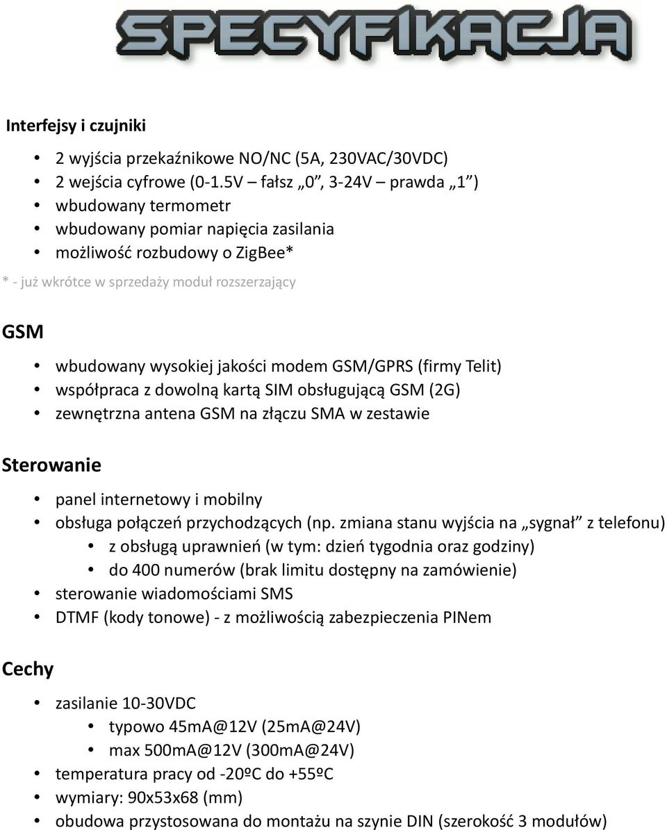 GSM/GPRS (firmy Telit) współpraca z dowolną kartą SIM obsługującą GSM (2G) zewnętrzna antena GSM na złączu SMA w zestawie Sterowanie Cechy panel internetowy i mobilny obsługa połączeń przychodzących